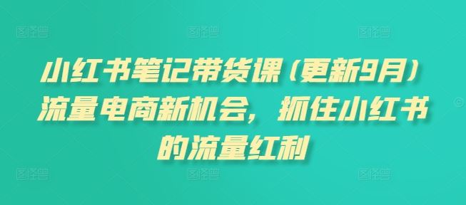 小红书笔记带货课(更新9月)流量电商新机会，抓住小红书的流量红利 - 猎人社区-猎人社区