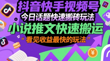 抖音快手视频号今日话题快速搬砖玩法，小说推文快速搬运，看见收益最快的玩法 - 猎人社区-猎人社区