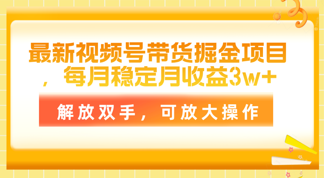 最新视频号带货掘金项目，每月稳定月收益3w+，解放双手，可放大操作-猎人社区