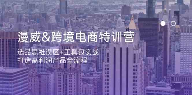 漫威跨境电商特训营：选品思维误区+工具包实战，打造高利润产品全流程-猎人社区