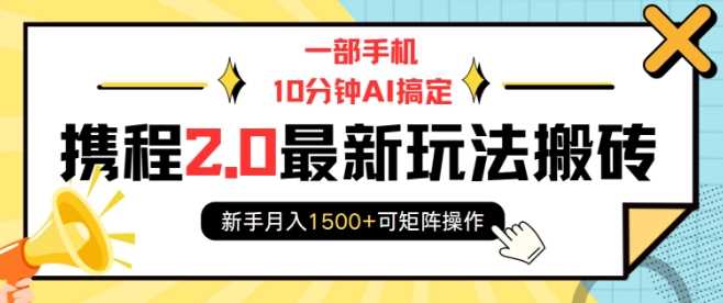 一部手机10分钟AI搞定，携程2.0最新玩法搬砖，新手月入1500+可矩阵操作 - 猎人社区-猎人社区