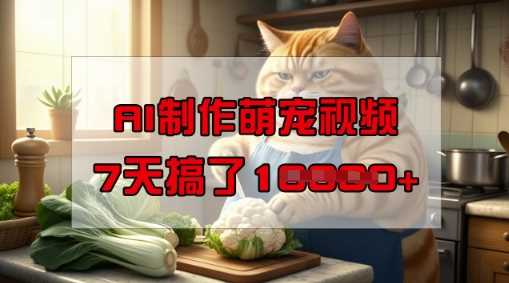 靠AI制作萌宠视频，操作简单门槛低，有手机就行，7天搞了1W-猎人社区
