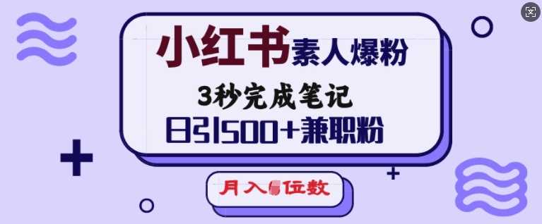 小红书素人爆粉，3秒完成笔记，日引500+兼职粉，月入5位数 - 猎人社区-猎人社区
