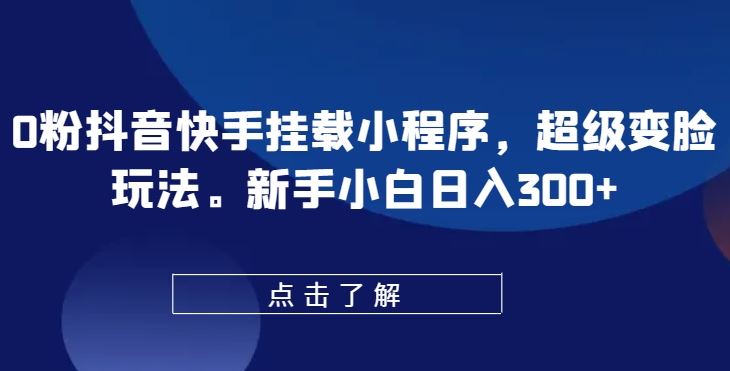 0粉抖音快手挂载小程序，超级变脸玩法，新手小白日入300+【揭秘】 - 猎人社区-猎人社区
