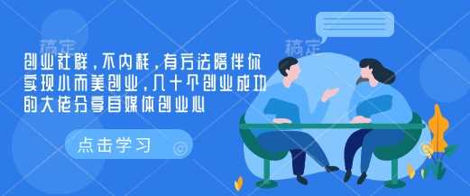 创业社群，不内耗，有方法陪伴你实现小而美创业，几十个创业成功的大佬分享自媒体创业心 - 猎人社区-猎人社区