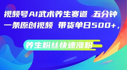视频号AI武术养生赛道，五分钟一条原创视频，带货单日几张，养生粉丝快速涨粉【揭秘】 - 猎人社区-猎人社区