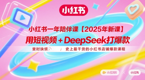 小红书一年陪伴课【2025年新课】，用短视频+deepSeek打爆款，史上最干货的小红书店铺爆款课程 - 猎人社区-猎人社区