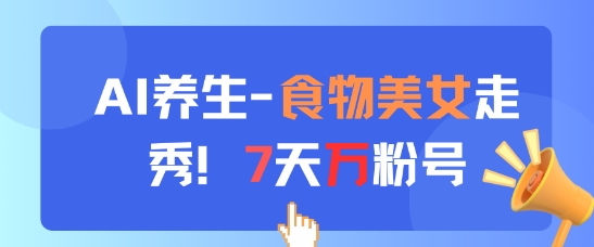 AI养生新玩法，食物美女走秀，7天万粉号 - 猎人社区-猎人社区
