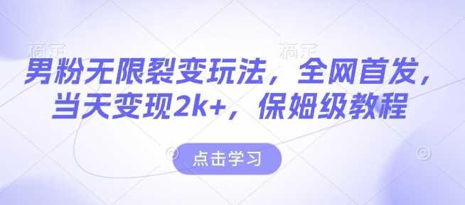 男粉无限裂变玩法，全网首发，当天变现2k+，保姆级教程【永久更新】【揭秘】-猎人社区