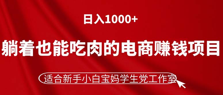躺着也能吃肉的电商赚钱项目，日入1000+，适合新手小白宝妈学生党工作室 - 猎人社区-猎人社区