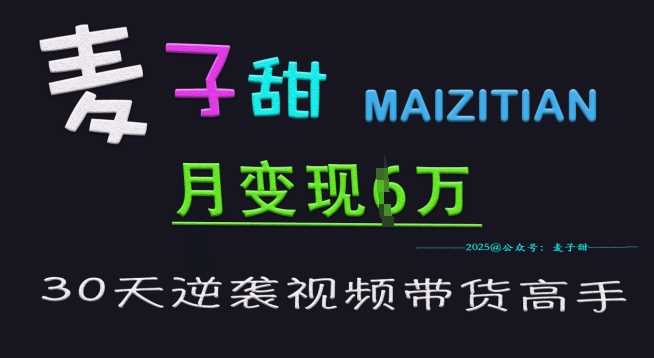 麦子甜30天逆袭视频带货高手，单月变现6W加特训营 - 猎人社区-猎人社区