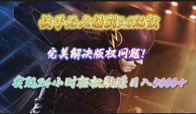 快手无人播剧3.0玩法，完美解决版权问题，实现24小时轻松躺赚日入5000+ - 猎人社区-猎人社区