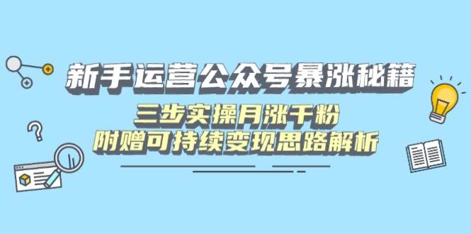 新手运营公众号暴涨秘籍，三步实操月涨千粉，附赠可持续变现思路解析 - 猎人社区-猎人社区