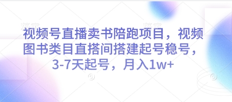 视频号直播卖书陪跑项目，视频号图书类目直搭间搭建起号稳号，3-7天起号，月入1w+ - 猎人社区-猎人社区