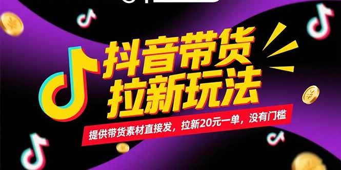 抖音带货拉新玩法，提供带货素材直接发，拉新20元一单，没有门槛-猎人社区