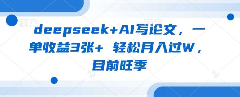 deepseek+AI写论文，一单收益3张+ 轻松月入过W，目前旺季 - 猎人社区-猎人社区