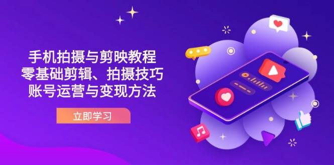抖音手机拍摄与剪映教程：零基础剪辑、拍摄技巧到账号运营与变现方法 - 猎人社区-猎人社区