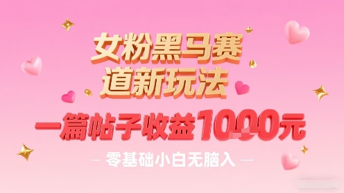 女粉黑马赛道新玩法，一篇帖子收益1k，零基础小白无脑入非常适合 - 猎人社区-猎人社区