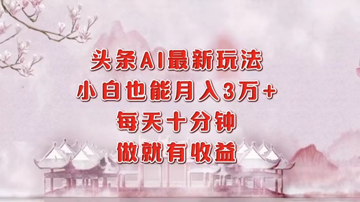 头条AI最新玩法，小白轻松月入三万＋，每天十分钟，做就有收益 - 猎人社区-猎人社区
