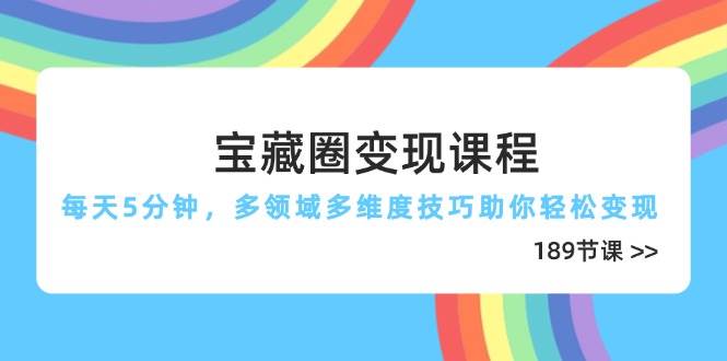 宝藏圈变现课程，每天5分钟，多领域多维度技巧助你轻松变现（189节）-猎人社区