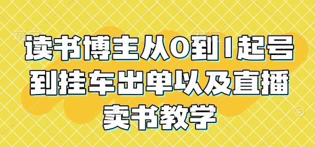 读书博主从0到1起号到挂车出单以及直播卖书教学 - 猎人社区-猎人社区
