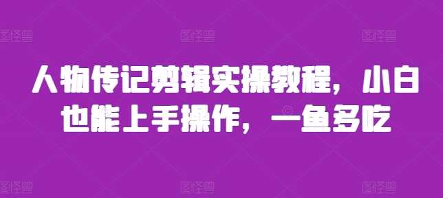 人物传记剪辑实操教程，小白也能上手操作，一鱼多吃 - 猎人社区-猎人社区