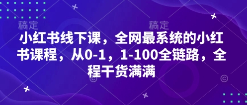 小红书线下课，全网最系统的小红书课程，从0-1，1-100全链路，全程干货满满-猎人社区