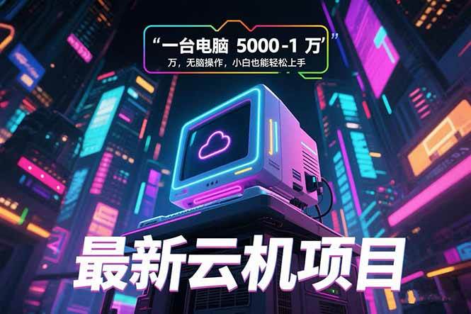 最新云机项目 一台电脑5000到10000 无脑操作小白也能轻松上手-猎人社区