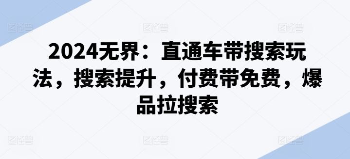 2024无界：直通车带搜索玩法，搜索提升，付费带免费，爆品拉搜索 - 猎人社区-猎人社区