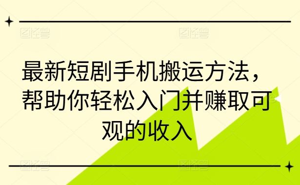 最新短剧手机搬运方法，帮助你轻松入门并赚取可观的收入 - 猎人社区-猎人社区