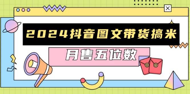 2024抖音图文带货搞米：快速起号与破播放方法，助力销量飙升，月售五位数 - 猎人社区-猎人社区