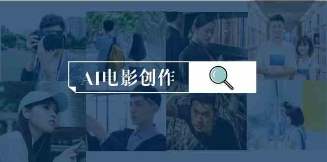 AI电影创作，AI影视创作全套完整课程（25节） - 猎人社区-猎人社区