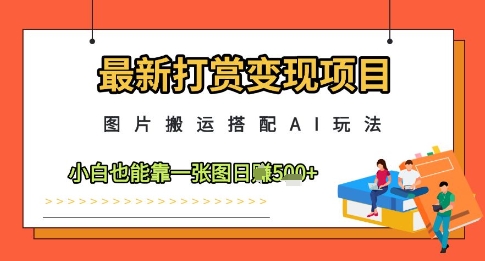 最新打赏变现项目，图片搬运搭配AI玩法，小白也能靠一张图日入5张 - 猎人社区-猎人社区