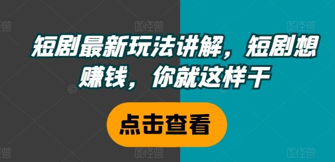 短剧最新玩法讲解，短剧想赚钱，你就这样干 - 猎人社区-猎人社区