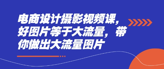 电商设计摄影视频课，好图片等于大流量，带你做出大流量图片 - 猎人社区-猎人社区