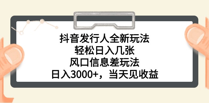 抖音发行人全新玩法，轻松日入几张，风口信息差玩法，日入3000+，当天… - 猎人社区-猎人社区