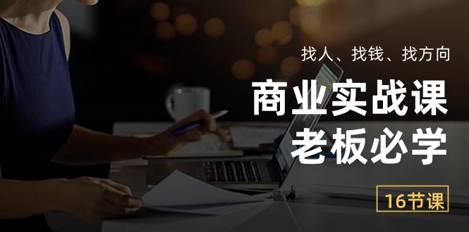 商业实战课【老板必学】：找人、找钱、找方向（16节课） - 猎人社区-猎人社区