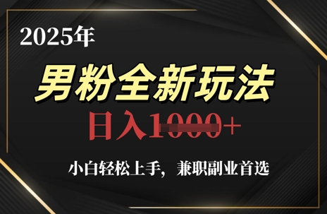 2025年男粉全新玩法，小白轻松上手，兼职副业首选，轻轻松松日入1k+ - 猎人社区-猎人社区