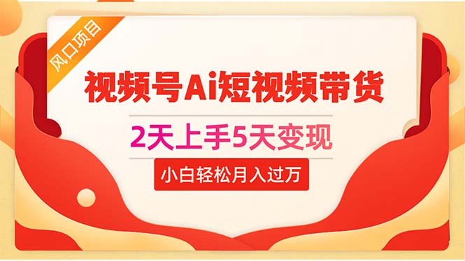 2天上手5天变现视频号Ai短视频带货0粉丝0基础小白轻松月入过万 - 猎人社区-猎人社区