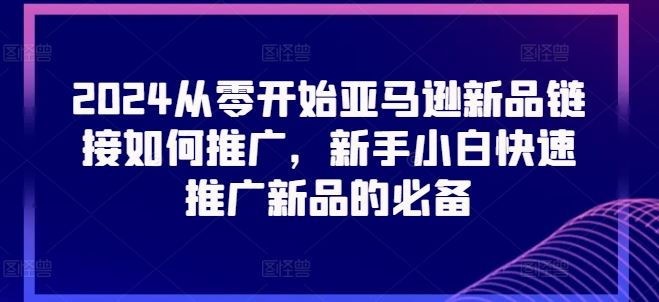 2024从零开始亚马逊新品链接如何推广，新手小白快速推广新品的必备-猎人社区