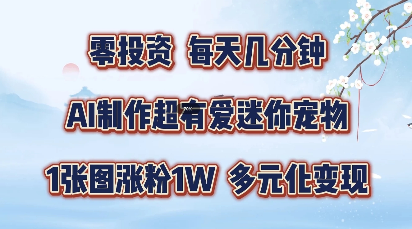 零投资，每天几分钟，AI制作超有爱迷你宠物玩法，多元化变现，手把手交给你 - 猎人社区-猎人社区