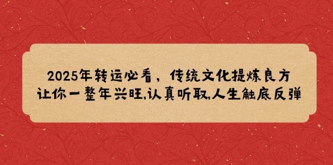 2025年转运必看，传统文化提炼良方,让你一整年兴旺,认真听取,人生触底反弹 - 猎人社区-猎人社区