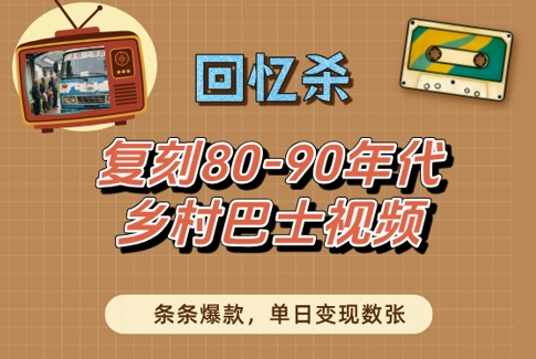 回忆杀！复刻80-90年代乡村巴士视频，条条爆款，单日变现数张-猎人社区