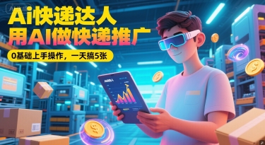 Ai快递达人，用AI做快递推广，0基础上手操作，一天搞5张 - 猎人社区-猎人社区