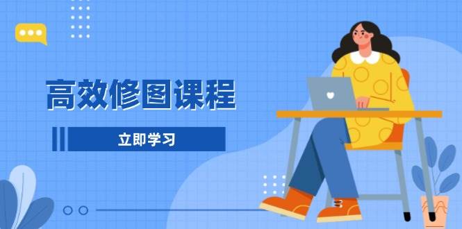 高效修图课程：教你后期处理图片，1分钟快修3分钟精修，提升修图效率 - 猎人社区-猎人社区