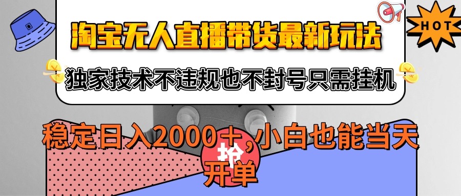 淘宝无人直播带货最新玩法，独家技术不违规不封号，只需挂机稳定日入2000+ - 猎人社区-猎人社区