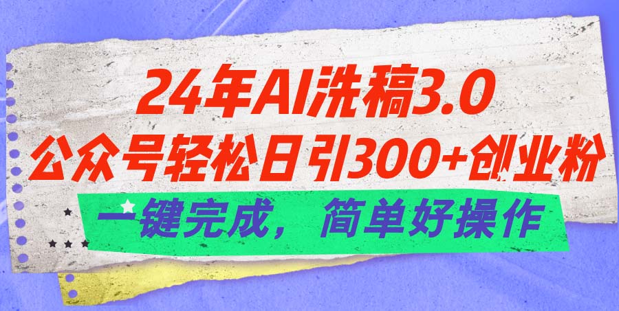 24年Ai洗稿3.0，公众号轻松日引300+创业粉，一键完成，简单好操作 - 猎人社区-猎人社区