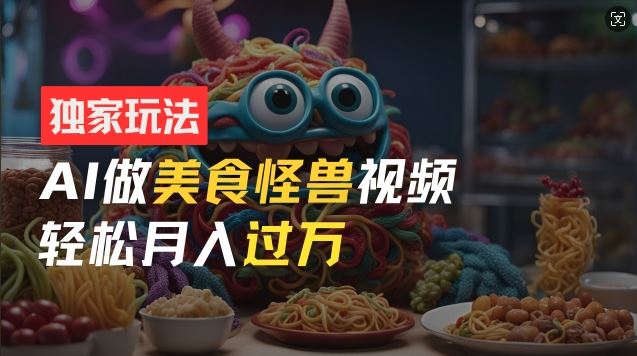 零门槛操作，AI美食怪兽短视频玩法，月入过万新手也能做【揭秘】 - 猎人社区-猎人社区