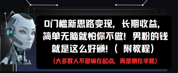 0门槛新思路变现，长期收益，简单无脑就怕你不做，男粉的钱就是这么好挣(附教程) - 猎人社区-猎人社区