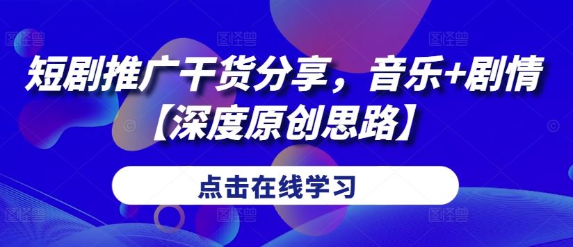 短剧推广干货分享，音乐+剧情【深度原创思路】 - 猎人社区-猎人社区